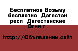 Бесплатное Возьму бесплатно. Дагестан респ.,Дагестанские Огни г.